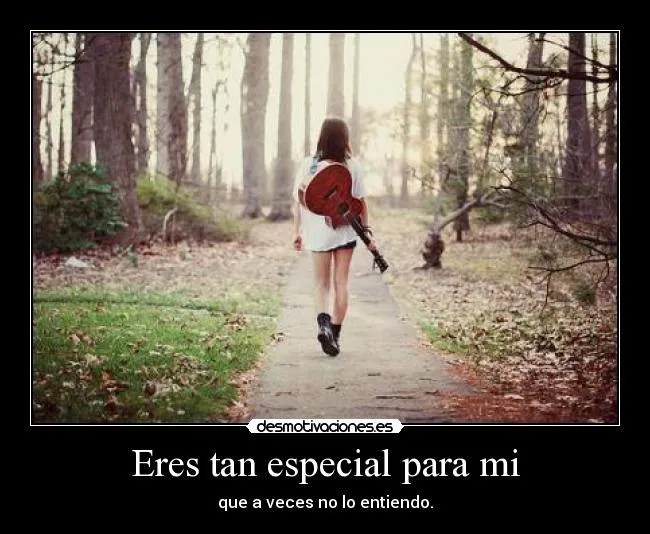 Eres tan especial para mi | Desmotivaciones