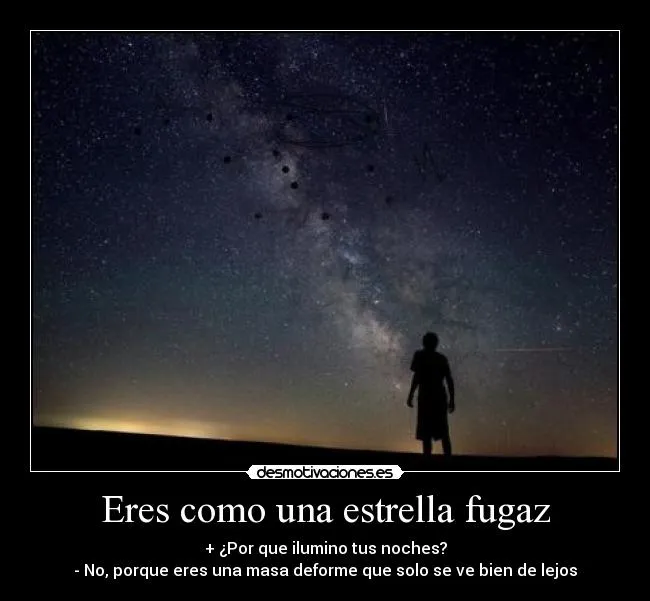 Eres como una estrella fugaz | Desmotivaciones