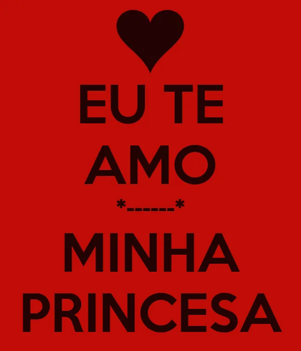 EU TE AMO *------* MINHA PRINCESA - KEEP CALM AND CARRY ON Image ...