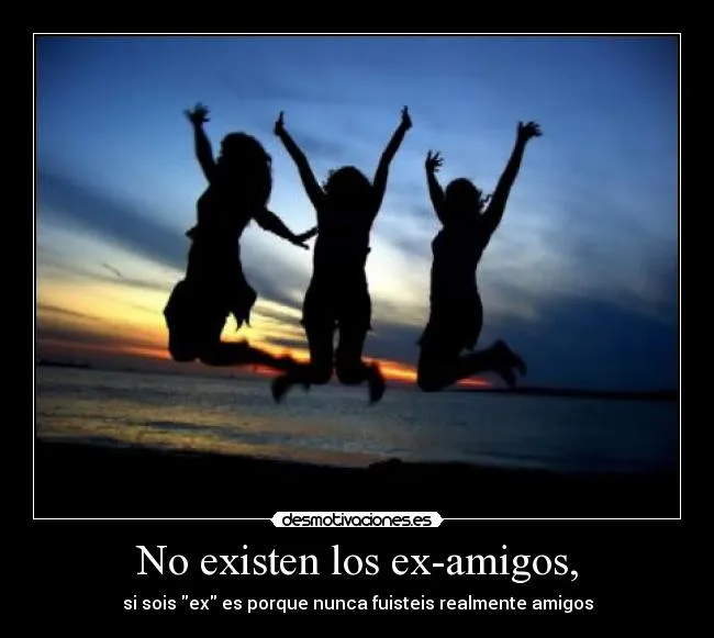 No existen los ex-amigos, | Desmotivaciones