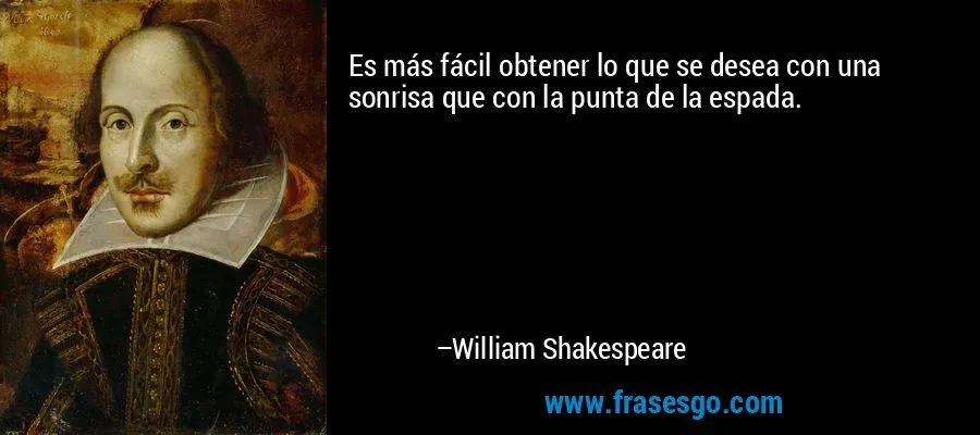 Es más fácil obtener lo que se desea con una sonrisa que con ...
