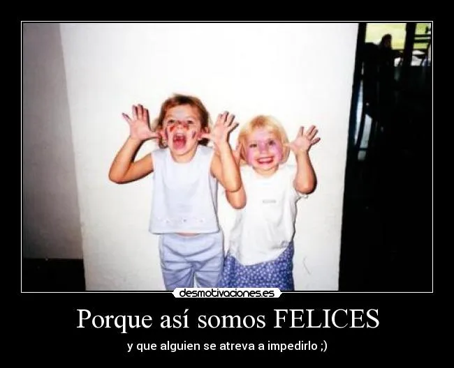 Porque así somos FELICES | Desmotivaciones