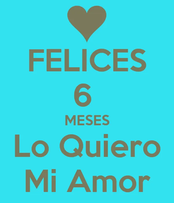 FELICES 6 MESES Lo Quiero Mi Amor - KEEP CALM AND CARRY ON Image ...