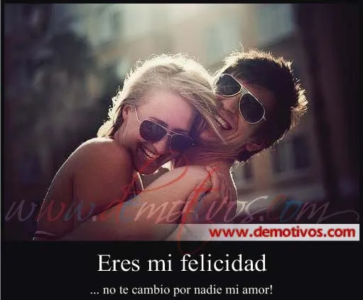 Eres Mi Felicidad, No Te Cambio por Nadie Mi Amor! | Frases con ...