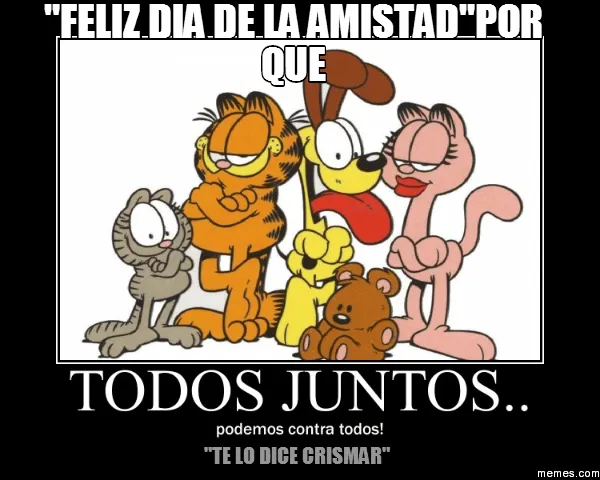 FELIZ DIA DE LA AMISTAD"POR QUE "TE LO DICE CRISMAR" | Memes.com