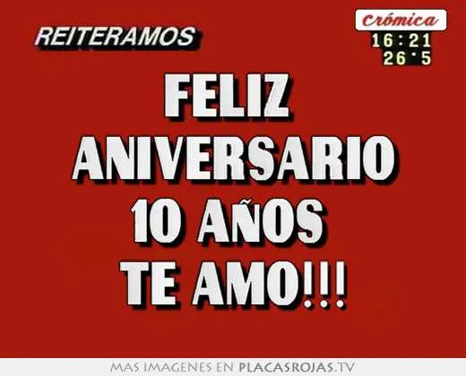 Feliz aniversario 10 años te amo!!! - Placas Rojas TV