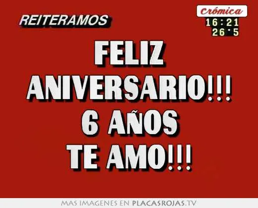 Feliz aniversario!!! 6 aÑos te amo!!! - Placas Rojas TV