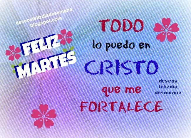 Feliz Martes todo lo puedes hacer en Cristo | Deseos Feliz Día de ...