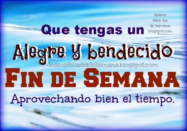 Feliz Fin de Semana, alegre y bendecido | Deseos Feliz Día de Semana