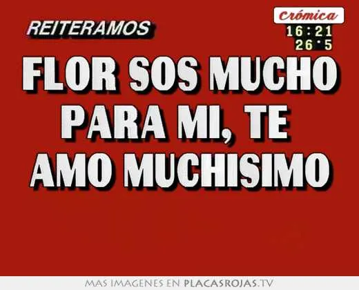 Flor sos mucho para mí, te amo muchisimo - Placas Rojas TV