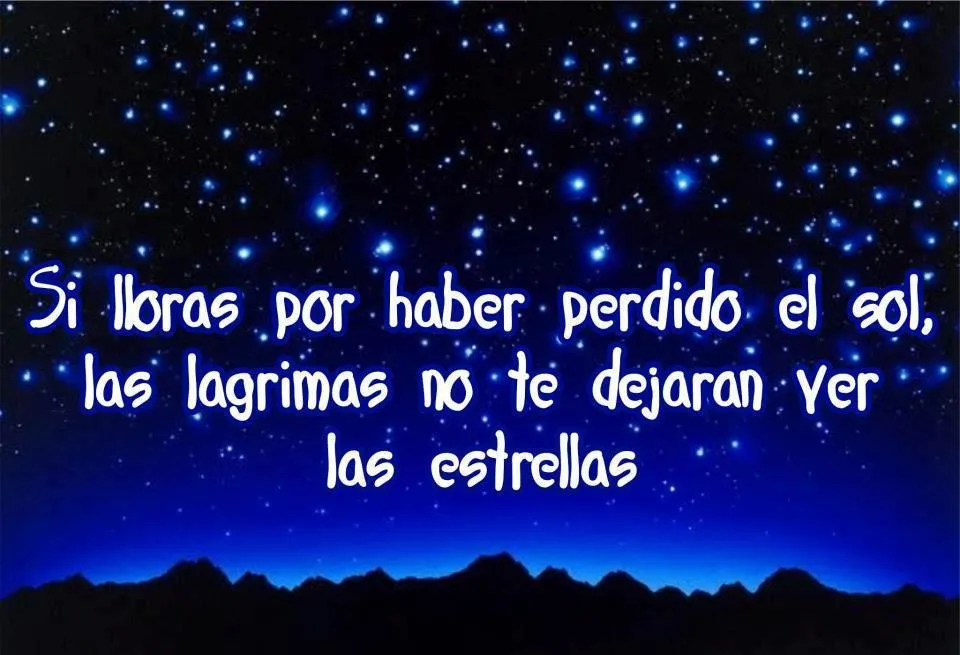 FRASES DE AMOR LINDAS: Si lloras por haber perdido el sol, las ...