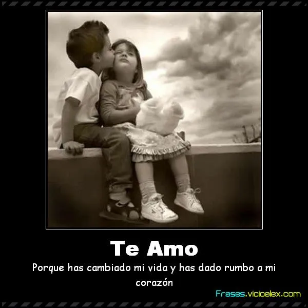 Frases ::] Te amo porque has cambiado mi vida y has dado rumbo a ...