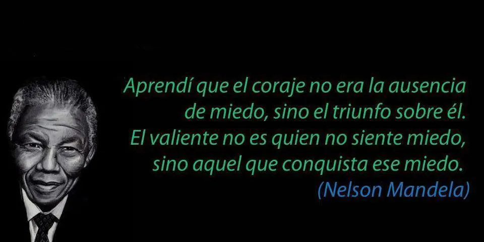 El coraje no es la ausencia de miedo | Frases y citas celebres