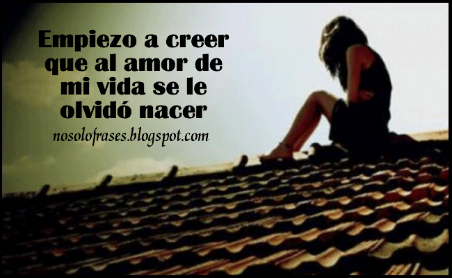 No Solo Frases: Empiezo a creer que al amor de mi vida se le ...