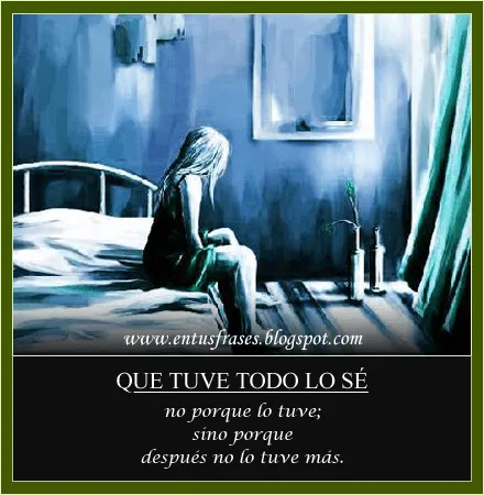 Frases - Entusfrases : Que tuve todo lo sé