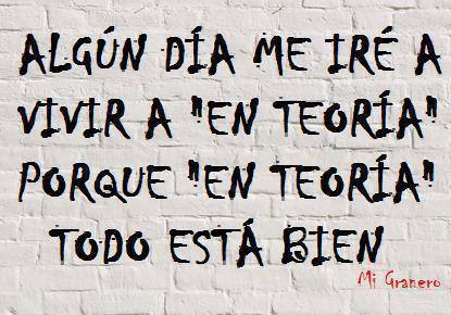 FRASES: Algún día me iré a vivir a "en teoría" porque "en teoría ...