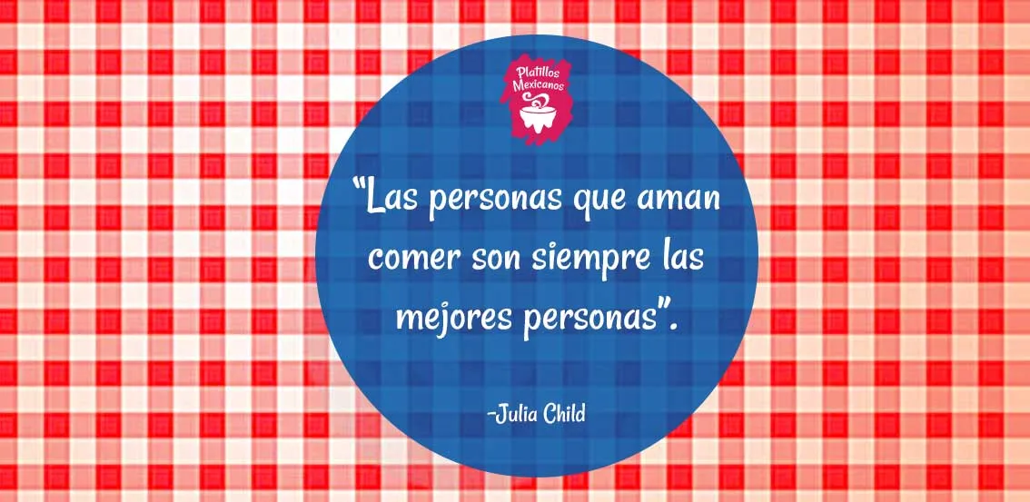 Frases que nos motivan: Julia Child | Platillos Mexicanos