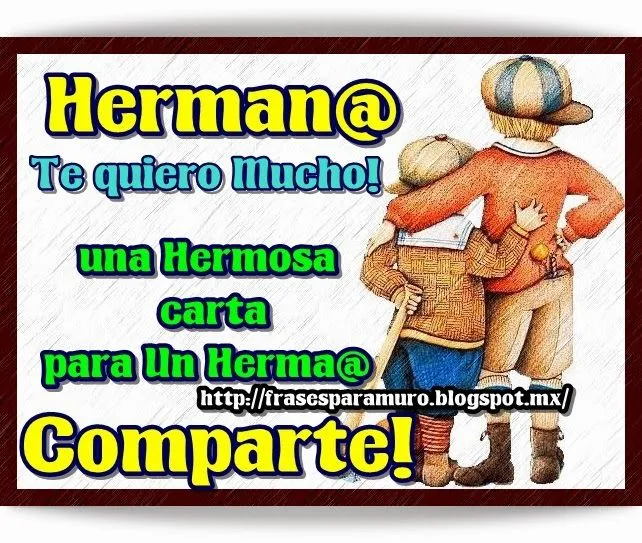 Frases para tu Muro: HERMAN@ TE QUIERO MUCHO !