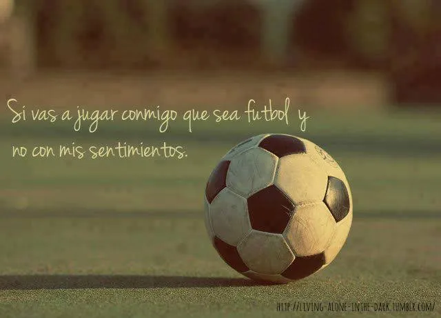 Todo En Frases: Si Vas A Jugar Conmigo Que Sea Futbol