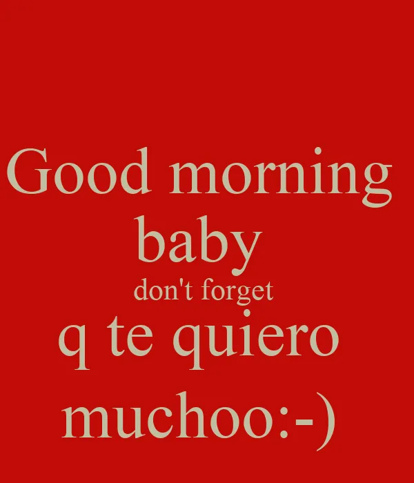 Good morning baby don't forget q te quiero muchoo:-) - KEEP CALM ...