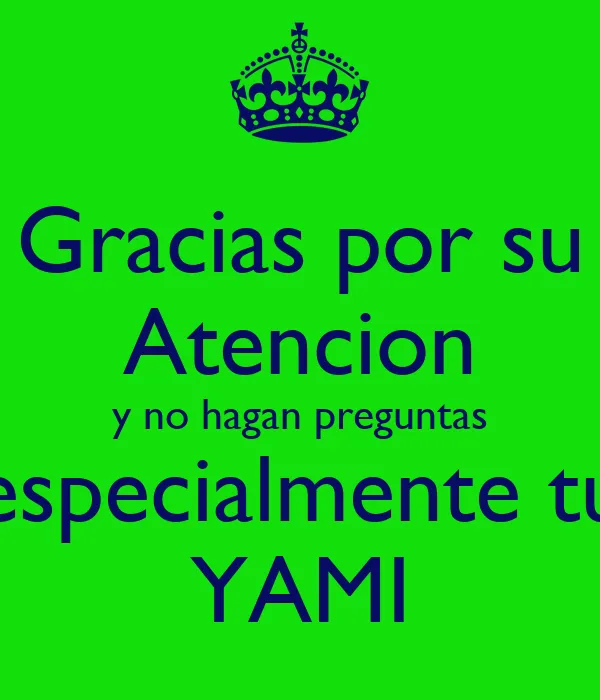 Gracias por su Atencion y no hagan preguntas especialmente tu YAMI ...