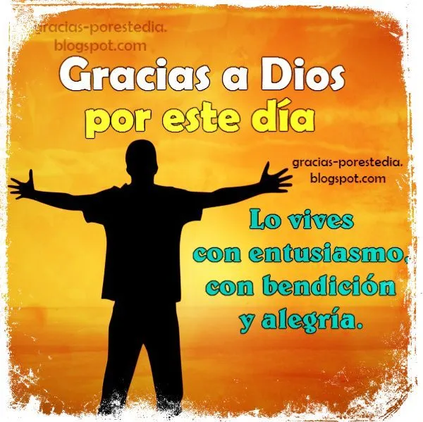 Gracias a Dios por este día de entusiasmo, bendición y alegría ...