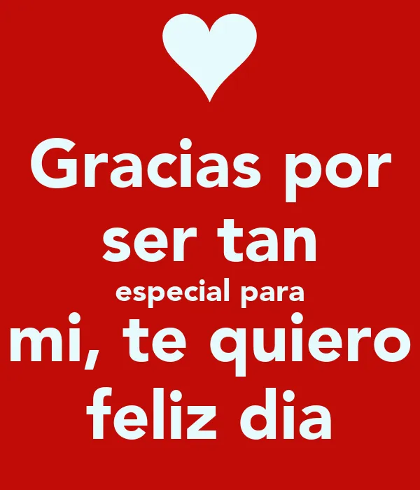 Gracias por ser tan especial para mi, te quiero feliz dia - KEEP ...