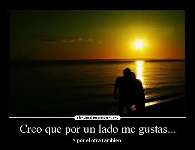 Creo que por un lado me gustas... | Desmotivaciones