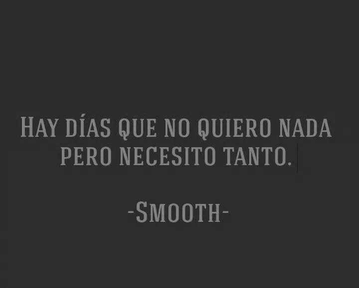 ️Hay días que no quiero nada pero necesito tanto. ️Smooth ...