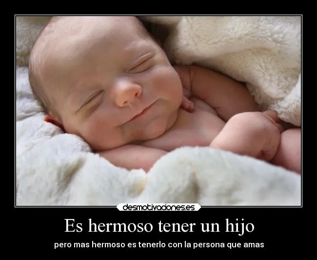 Es hermoso tener un hijo | Desmotivaciones