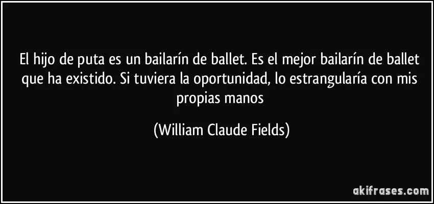 El hijo de puta es un bailarín de ballet. Es el mejor bailarín ...