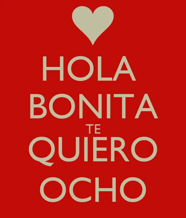 HOLA BONITA TE QUIERO OCHO - KEEP CALM AND CARRY ON Image Generator