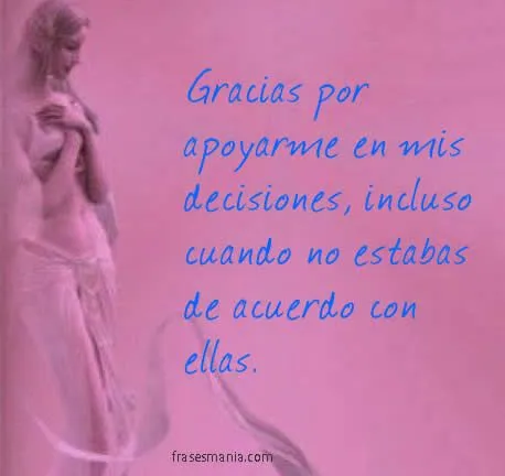 Gracias por apoyarme en mis decisiones, .... Frases.