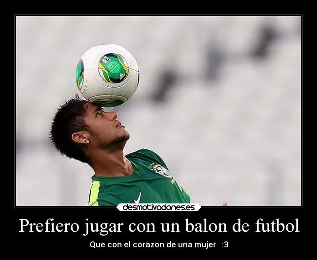 Prefiero jugar con un balon de futbol | Desmotivaciones