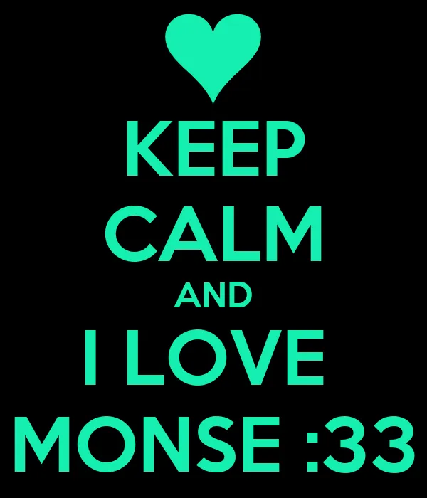 KEEP CALM AND I LOVE MONSE :33 - KEEP CALM AND CARRY ON Image ...