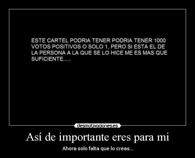 Así de importante eres para mi | Desmotivaciones