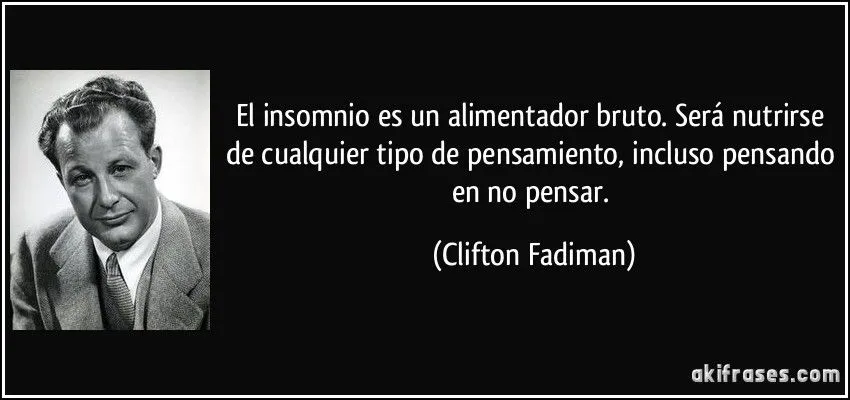 El insomnio es un alimentador bruto. Será nutrirse de cualquier ...