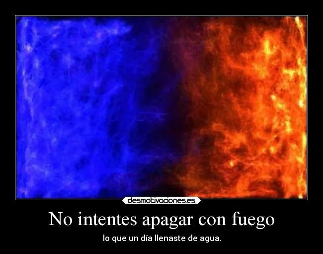 No intentes apagar con fuego | Desmotivaciones