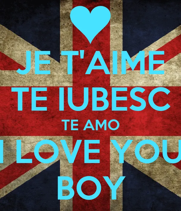 JE T'AIME TE IUBESC TE AMO I LOVE YOU BOY - KEEP CALM AND CARRY ON ...