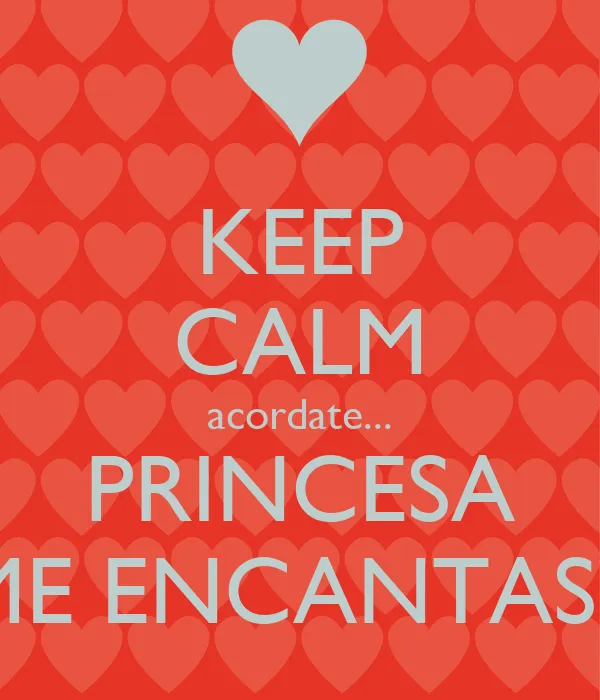 KEEP CALM acordate... PRINCESA ME ENCANTAS!! - KEEP CALM AND CARRY ...