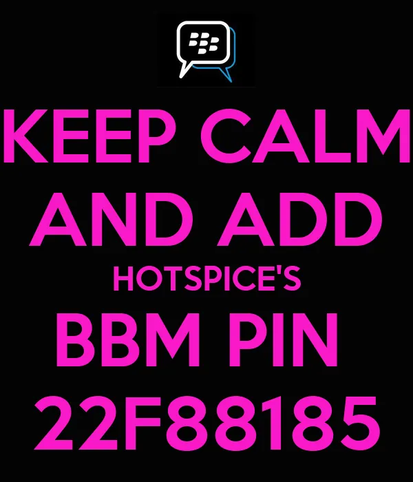 KEEP CALM AND ADD HOTSPICE'S BBM PIN 22F88185 - KEEP CALM AND ...