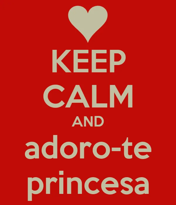 KEEP CALM AND adoro-te princesa - KEEP CALM AND CARRY ON Image ...