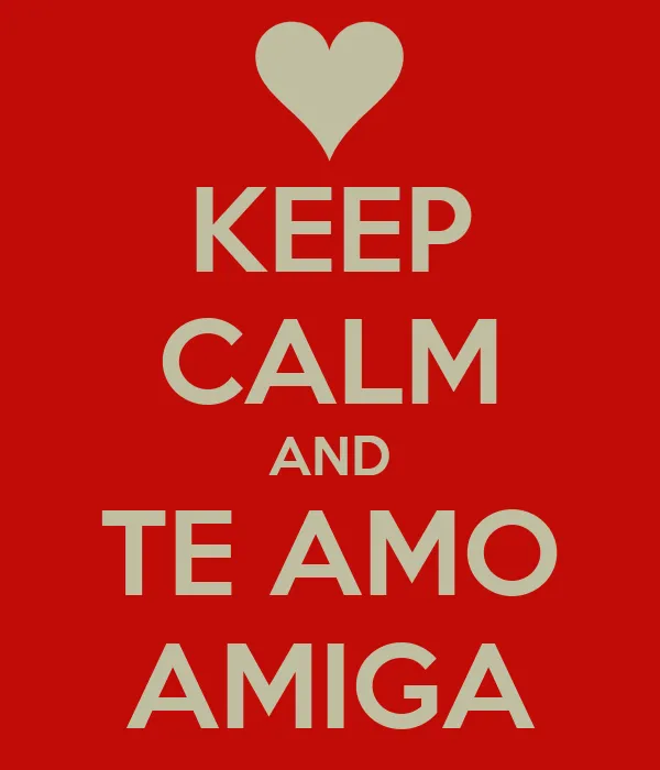 KEEP CALM AND TE AMO AMIGA - KEEP CALM AND CARRY ON Image Generator