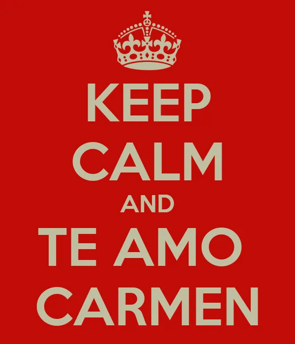 KEEP CALM AND TE AMO CARMEN - KEEP CALM AND CARRY ON Image Generator