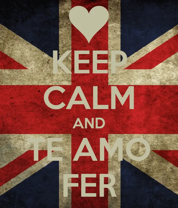 KEEP CALM AND TE AMO FER - KEEP CALM AND CARRY ON Image Generator