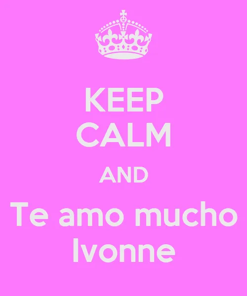 KEEP CALM AND Te amo mucho Ivonne - KEEP CALM AND CARRY ON Image ...