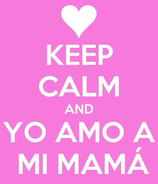 KEEP CALM AND YO AMO A MI MAMÁ - KEEP CALM AND CARRY ON Image ...