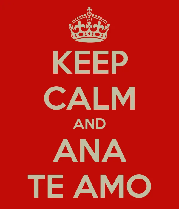 KEEP CALM AND ANA TE AMO - KEEP CALM AND CARRY ON Image Generator