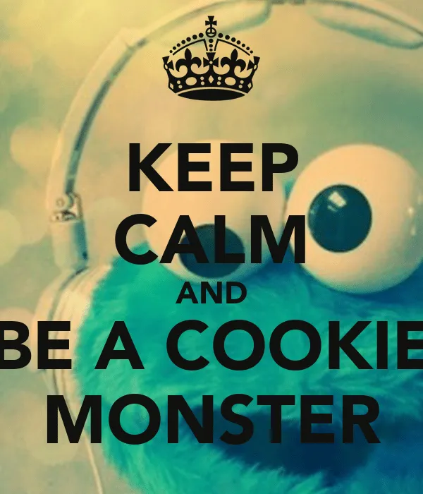 KEEP CALM AND BE A COOKIE MONSTER - KEEP CALM AND CARRY ON Image ...