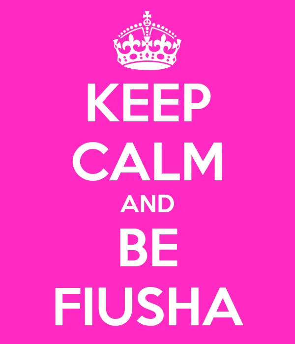 KEEP CALM AND BE FIUSHA - KEEP CALM AND CARRY ON Image Generator